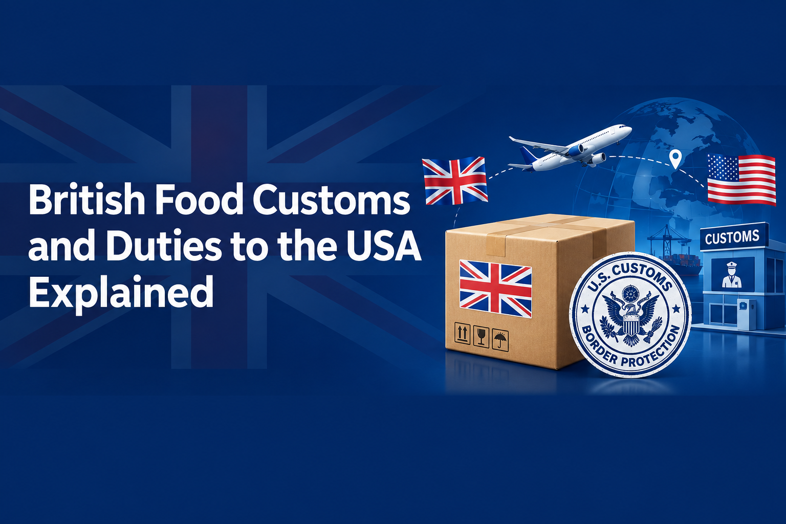British Food Customs and Duties to the USA Explained - Everything you need to know about importing British food to America from BritishGram