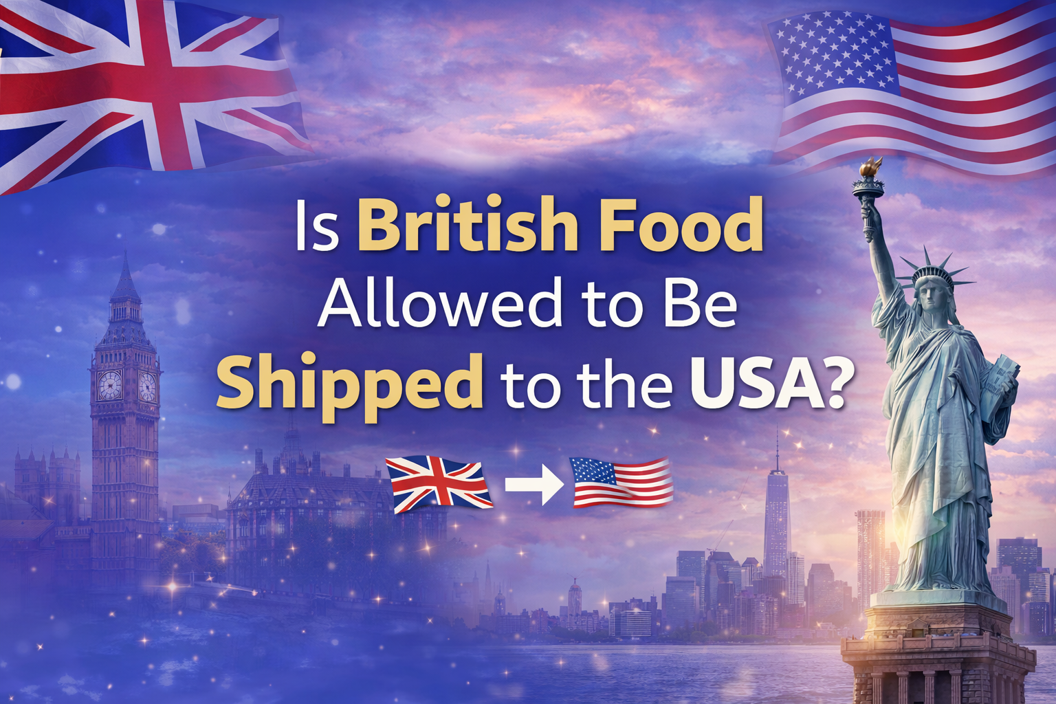 Is British Food Allowed to Be Shipped to the USA banner with centred title, UK and US flags, and iconic landmarks in the background.